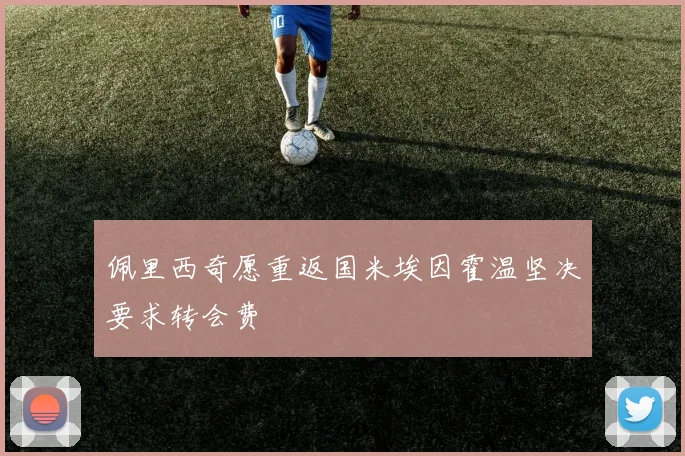 佩里西奇愿重返国米埃因霍温坚决要求转会费