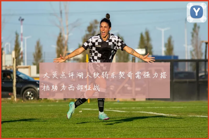大莫点评湖人软弱东契奇需强力搭档助力西部征战